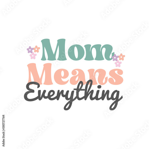 Mom means everything
