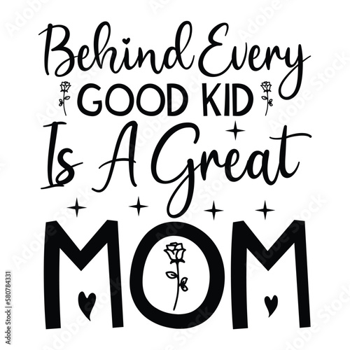 Behind every good kid is a great mom Mother s day shirt print template  typography design for mom mommy mama daughter grandma girl women aunt mom life child best mom adorable shirt