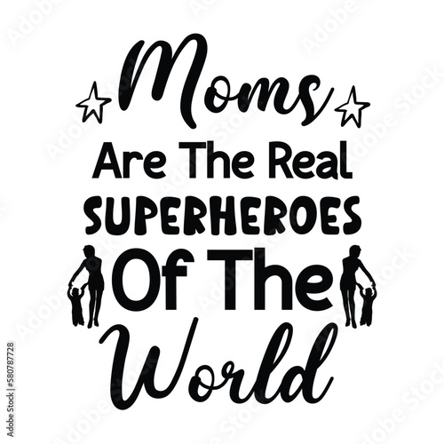 Moms are the real superheroes of the world Mother's day shirt print template, typography design for mom mommy mama daughter grandma girl women aunt mom life child best mom adorable shirt
