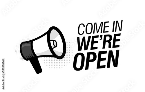 Megaphone with come in we're open speech bubble. Loudspeaker. Modern flat style vector illustration