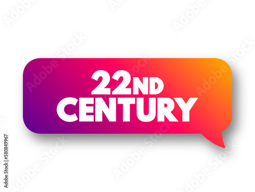 22nd Century is the next century, It will begin on January 1, 2101, text concept message bubble