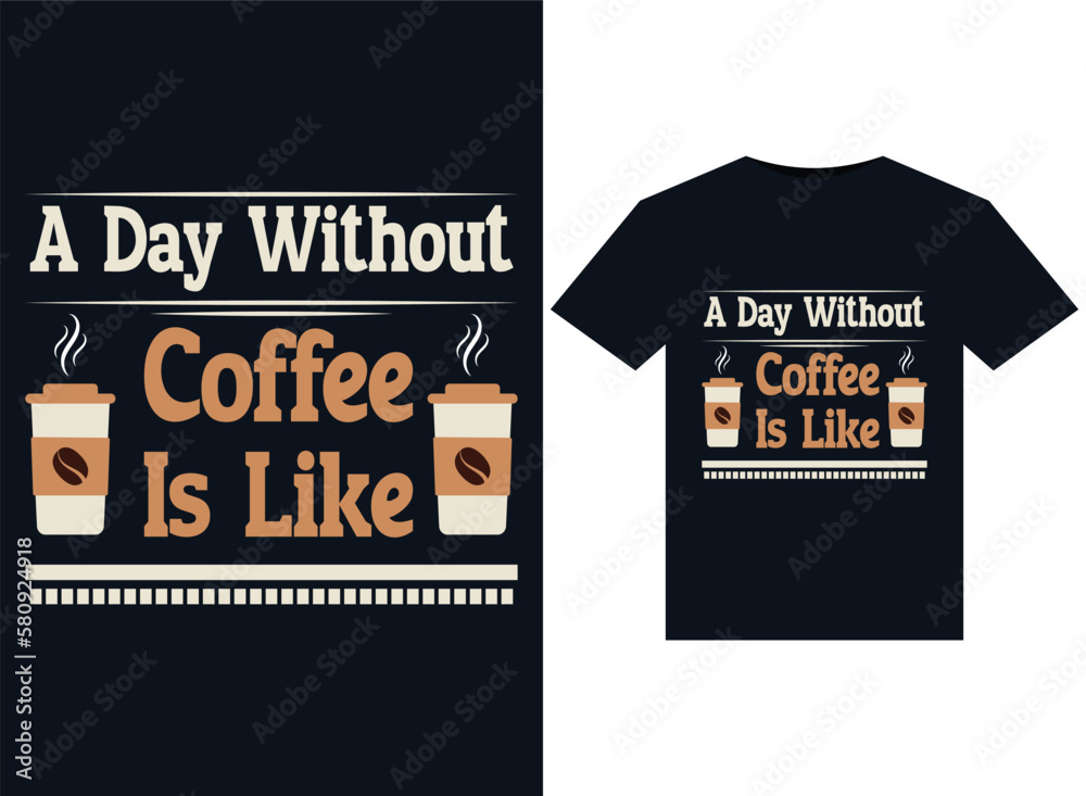 A Day Without Coffee Is Like illustrations for print-ready T-Shirts design