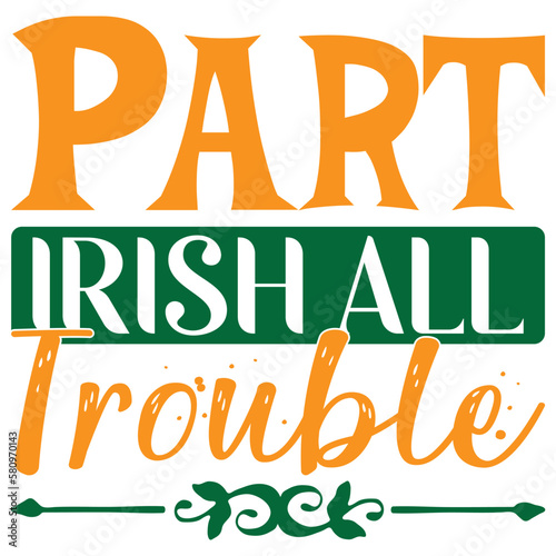Part Irish All Trouble St.Patrick’s Day SVG Design Vector File.
