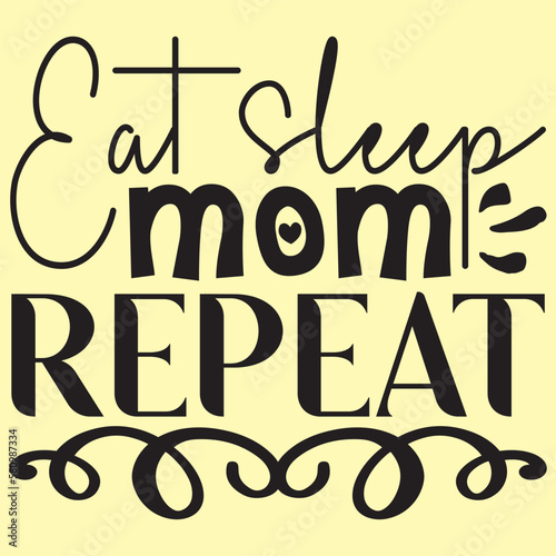 Eat Sleep Mom Repeat Mother s Day SVG Design Vector File.