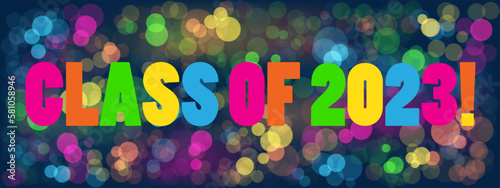 CLASS OF 2023! colorful typgoraphy banner on bokeh background