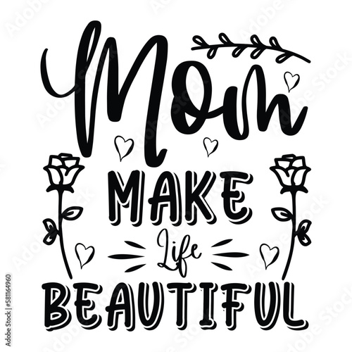 Mom make life beautiful Mother's day shirt print template, typography design for mom mommy mama daughter grandma girl women aunt mom life child best mom adorable shirt