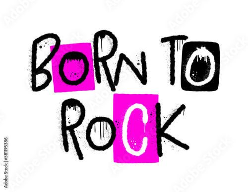 Graffiti grunge urban street art. Born to rock. Punk retro style slogan. Spray effect for print tee and poster design. Cyberpunk artwork design. 80s, 90s, 00s style.