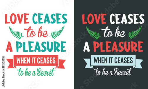 Funny Saying From Couple on Valentines Day-Love Ceases to be a Pleasure When it Ceases to be a Secret. Red White Typographic Presentation With Green Leaf and Ribbon on Black Background For T-Shirt