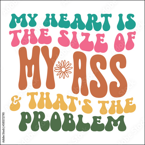 My heart is the size of my ass & that's the problem Retro Svg
