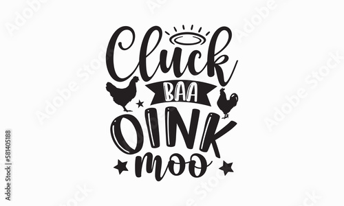 Cluck baa oink moo - Farm Life T-Shirt Design, Vector illustration with hand-drawn lettering, typography vector,Modern, simple, lettering and white background, EPS 10.
