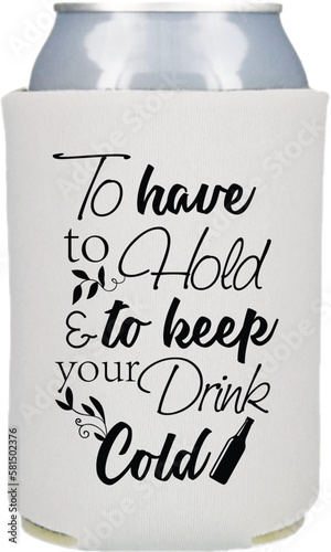 To have to hold & to keep your drink , Beer can coolers and koozies design