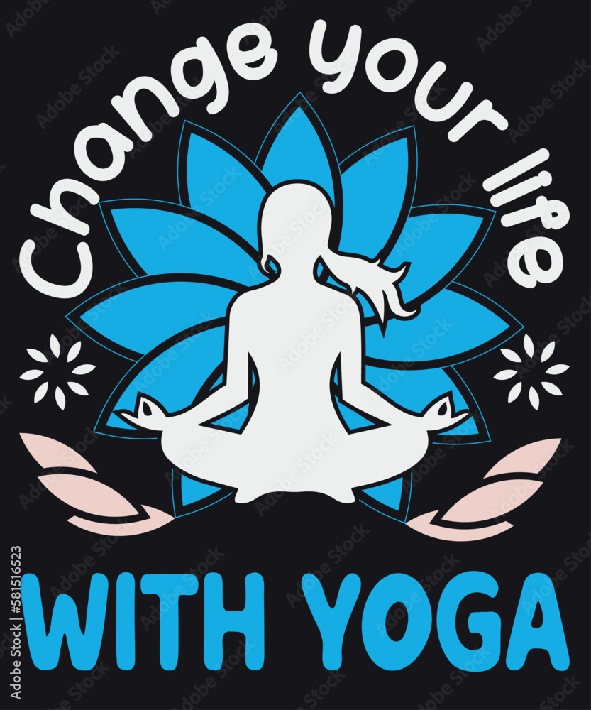 change your life with yoga.Yoga T-shirt Design. If you are looking for the  Best T-shirt Designs Stock Vector