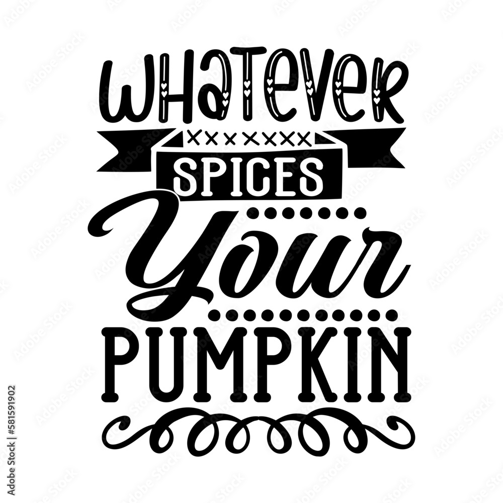 Whatever spices your pumpkin Whatever spices your pumpkin