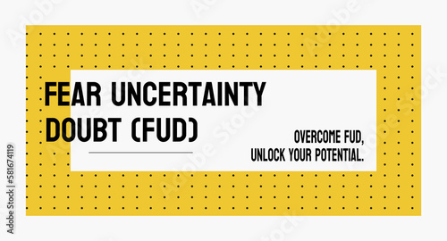 Fear Uncertainty Doubt (FUD) - a marketing strategy that plays on negative emotions.