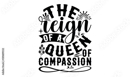 The Reign Of A Queen Of Compassion - Victoria Day svg design   Hand drawn vintage illustration with hand-lettering and decoration elements   greeting card template with typography text.
