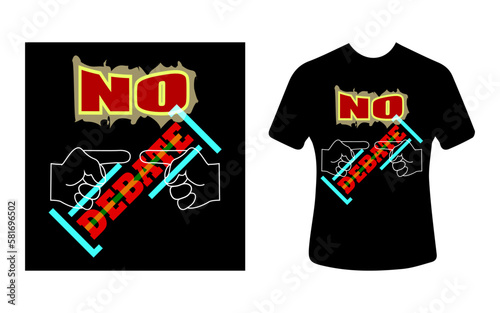 Graphic t-shirt design, typography slogan with no debate, vector illustration for t-shirt.