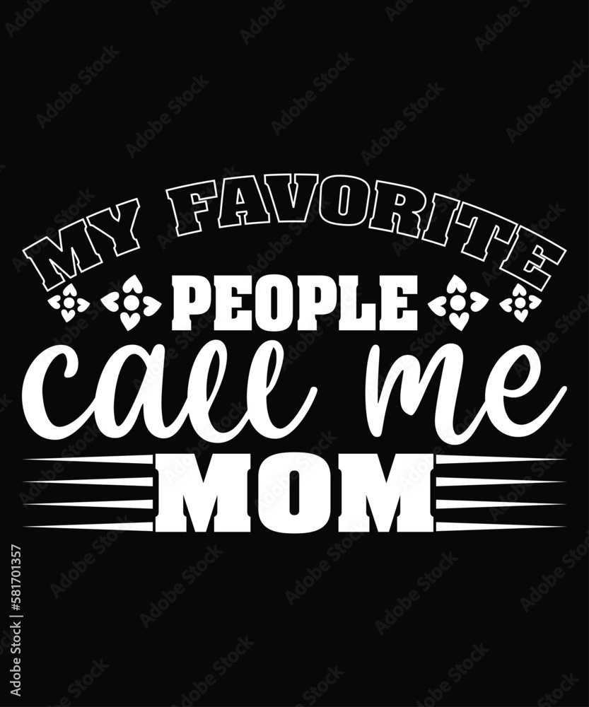 My Favorite People Call Me Mom, Mother's day shirt print template,  typography design for mom mommy mama daughter grandma girl women aunt mom life child best mom adorable shirt