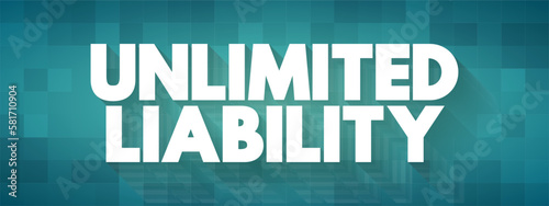 Unlimited Liability is when one or more individuals are liable for their company's taxation and debts, text concept background