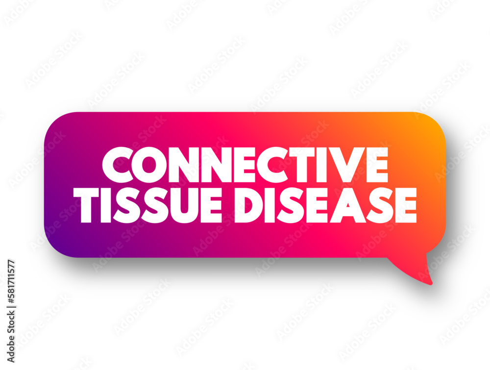 Connective Tissue Disease - group of disorders involving the protein-rich tissue that supports organs and other parts of the body, text concept message bubble Connective Tissue Disease - group of disorders involving the protein-rich tissue that supports organs and other parts of the body, text concept message bubble