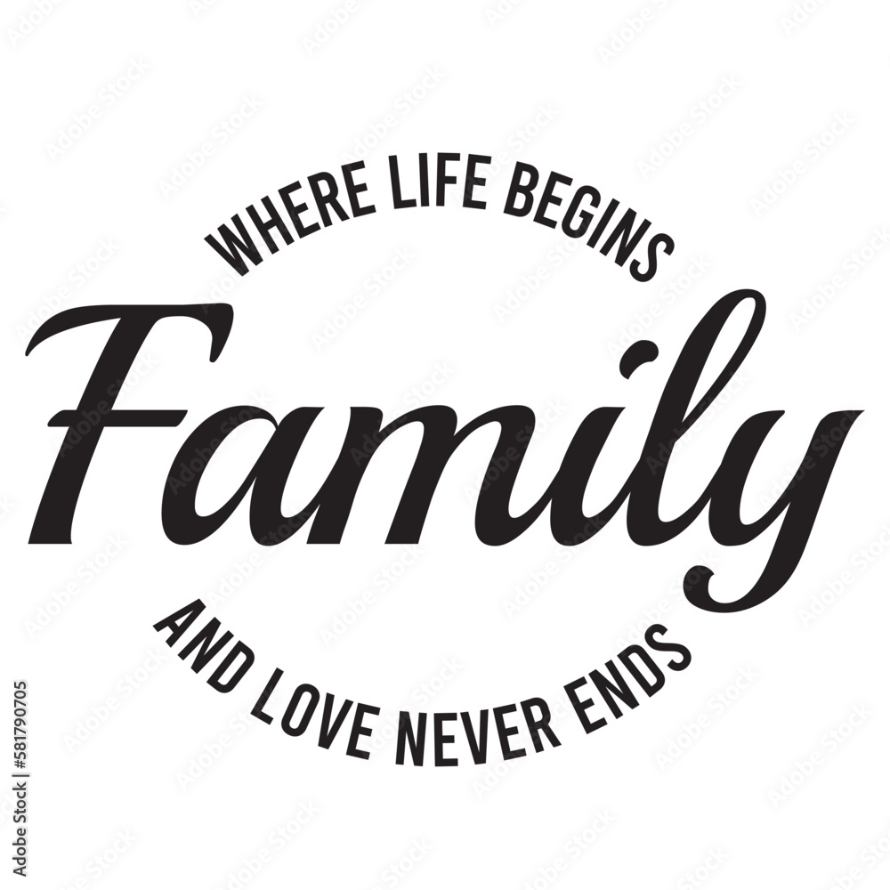 family where life begins and love never ends inspirational quote, motivational quotes, illustration lettering quotes