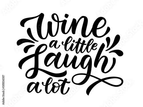 WINE A LITTLE, LAUGH A LOT. Motivation quote. Calligraphy black text about wine and laugh. Design print for t shirt, poster, greeting card, Home decor Vector illustration on white background