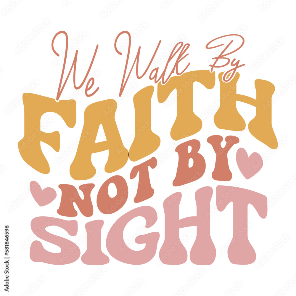 We Walk by Faith Not by Sight