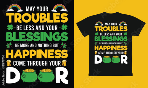 may your troubles be less and your blessings be more and nothing but happiness come through your door, ST Patrick's T-shirt Design (ID: 581879700)