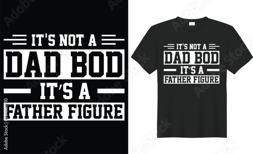 It's not a dad bod it's a father figure vector typography t-shirt design. Perfect for print items and bags, poster, gift, card, banner. Handwritten vector illustration. Isolated on black background.