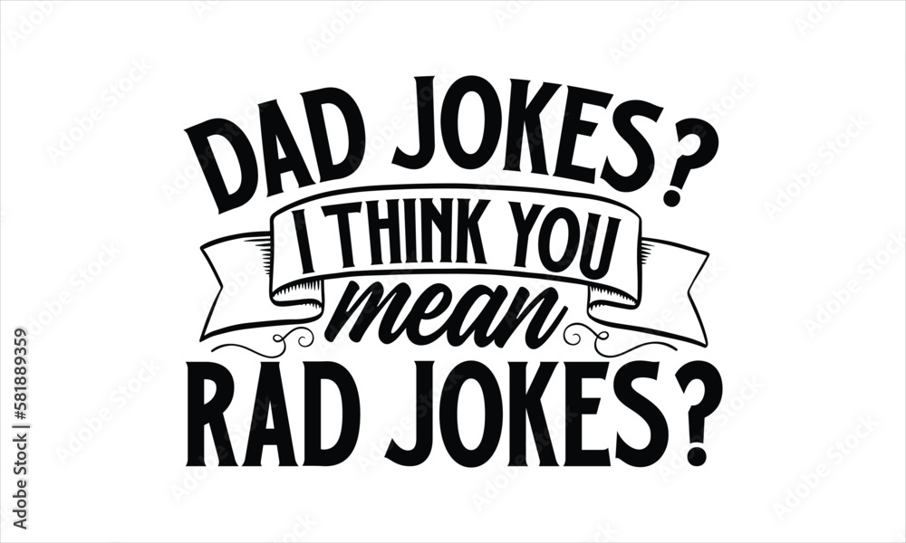 Dad jokes? i think you mean rad jokes?- Father,s Day t shirt design, Calligraphy graphic Silhouette Cameo, Hand drawn lettering phrase isolated on white background, Illustration for prints on svg and 