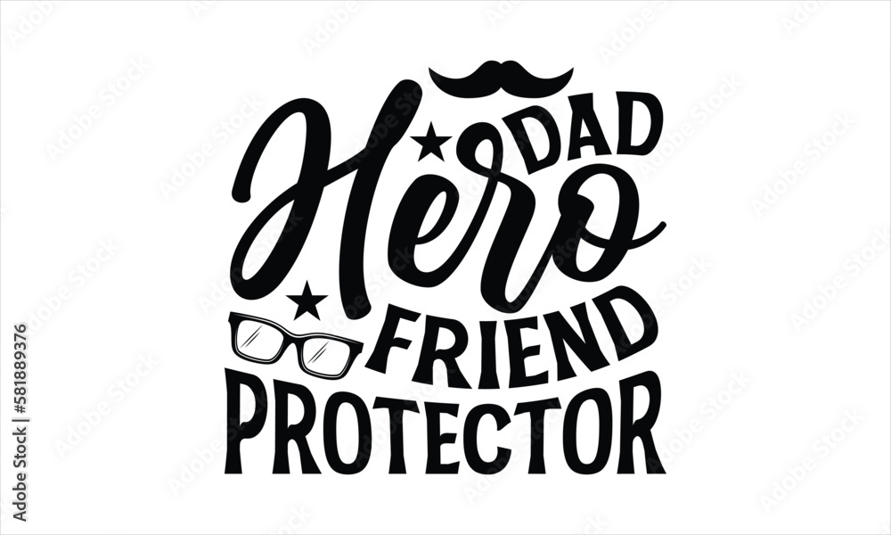 dad hero Friend protector- Father,s Day t shirt design, Calligraphy graphic Silhouette Cameo, Hand drawn lettering phrase isolated on white background, Illustration for prints on svg and bags, posters