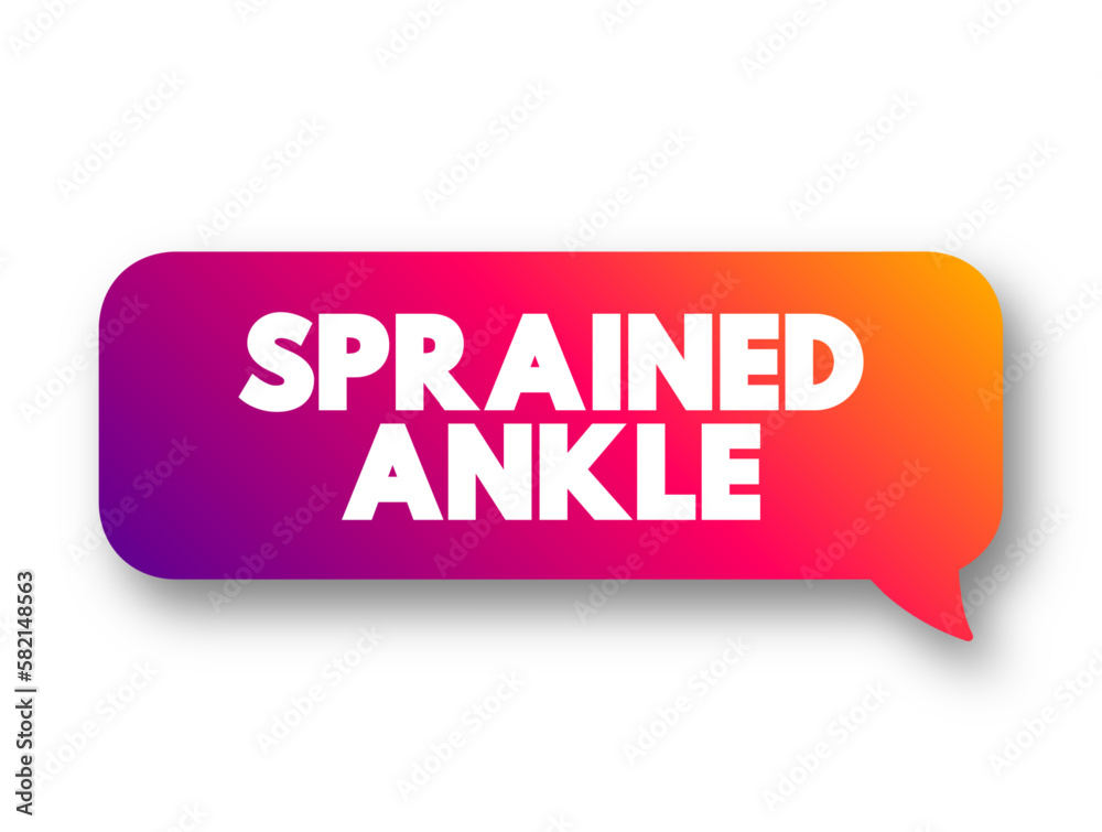 Sprained Ankle is an injury that occurs when you roll, twist or turn your ankle in an awkward way, text concept message bubble Sprained Ankle is an injury that occurs when you roll, twist or turn your ankle in an awkward way, text concept message bubble