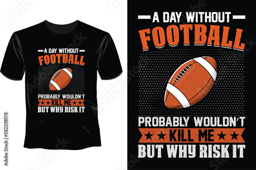 A day without football probably wouldn't kill me but why risk it , American Football T Shirt Design