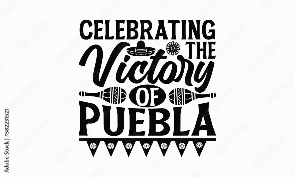 Celebrating the victory of Puebla - Cinco de Mayo T-Shirt Design, Hand lettering illustration for your design, Cut Files for Cricut Svg, Digital Download, EPS 10. Celebrating the victory of Puebla - Cinco de Mayo T-Shirt Design, Hand lettering illustration for your design, Cut Files for Cricut Svg, Digital Download, EPS 10.