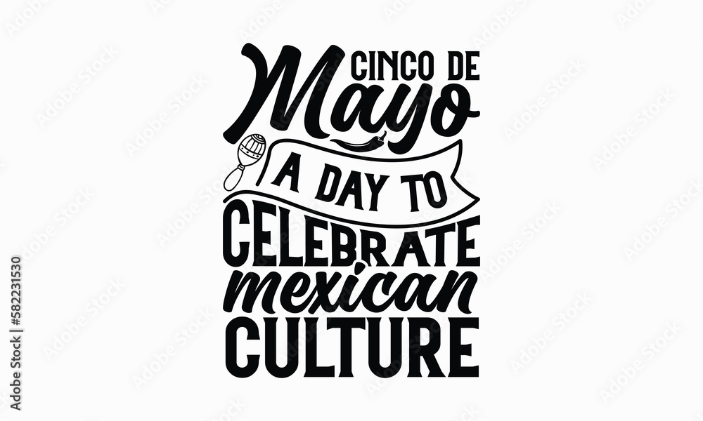 Cinco de Mayo A day to celebrate Mexican culture - Cinco de Mayo T-Shirt Design, Hand lettering illustration for your design, Cut Files for Cricut Svg, Digital Download, EPS 10. Cinco de Mayo A day to celebrate Mexican culture - Cinco de Mayo T-Shirt Design, Hand lettering illustration for your design, Cut Files for Cricut Svg, Digital Download, EPS 10.