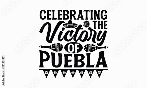 Celebrating the victory of Puebla - Cinco de Mayo T-Shirt Design, Hand lettering illustration for your design, Cut Files for Cricut Svg, Digital Download, EPS 10.