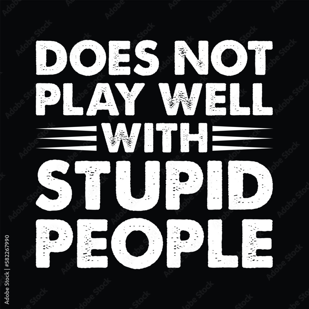 Does Not Play Well With Stupid People Shirt Print Template, Stupid People Png, Print Template