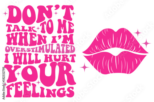 Don't talk to me when I'm overstimulated I will hurt your feelings SVG, overstimulated svg, hurt your feelings svg, trendy svg, trendy png