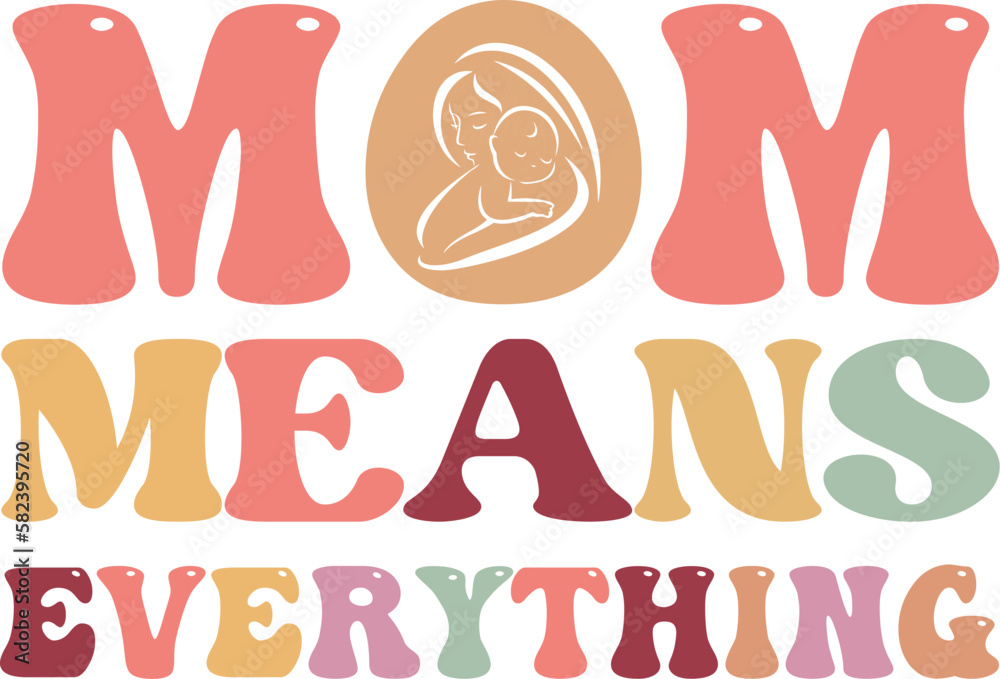 Mom means every thing