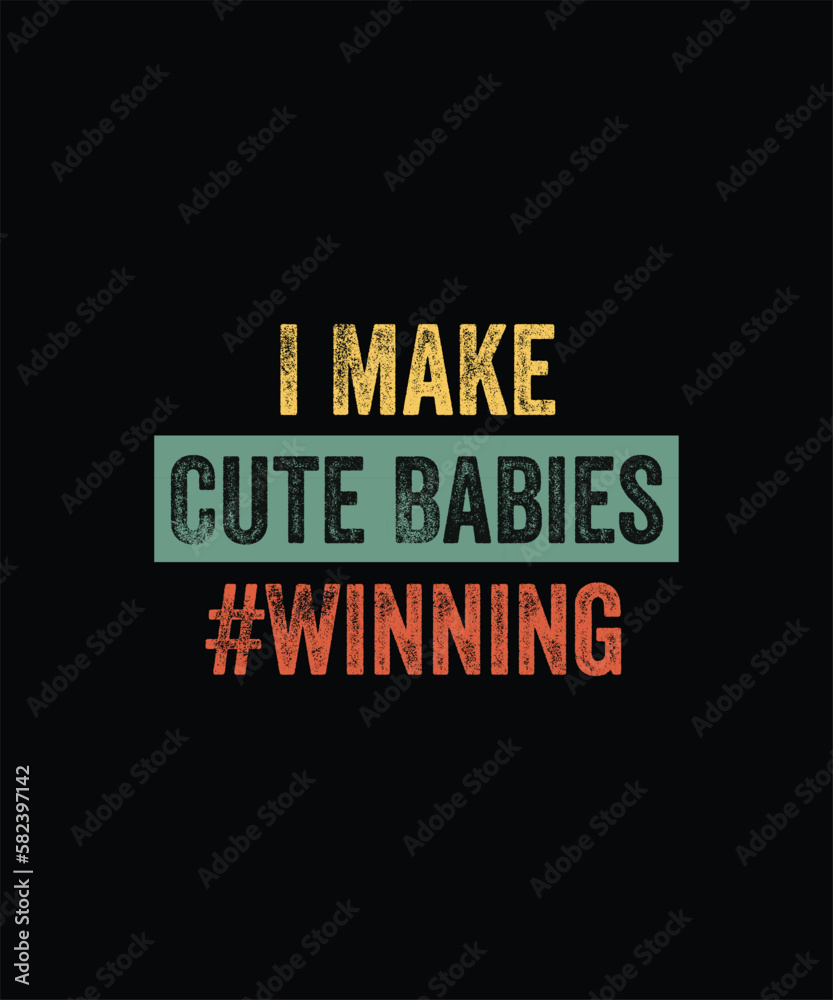 I Make Cute Babies Winning Funny New Dad Mom Baby Daddy TShirt I Make Cute Babies Winning Funny New Dad Mom Baby Daddy TShirt