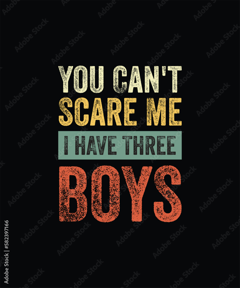 Fototapeta premium You Can't Scare Me I Have Three Boys Funny Sons Mom Dad Gift TShirt