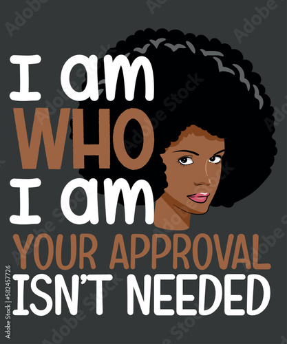 I am who i am your approval isn’t needed Black Queen  Afro African American Women T-Shirt design vector,  Curly Natura, Black Queen,  Afro, African American, black history month, hairdo, hairstyle