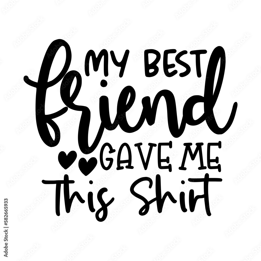 My Best Friend Gave Me This Shirt My Best Friend Gave Me This Shirt