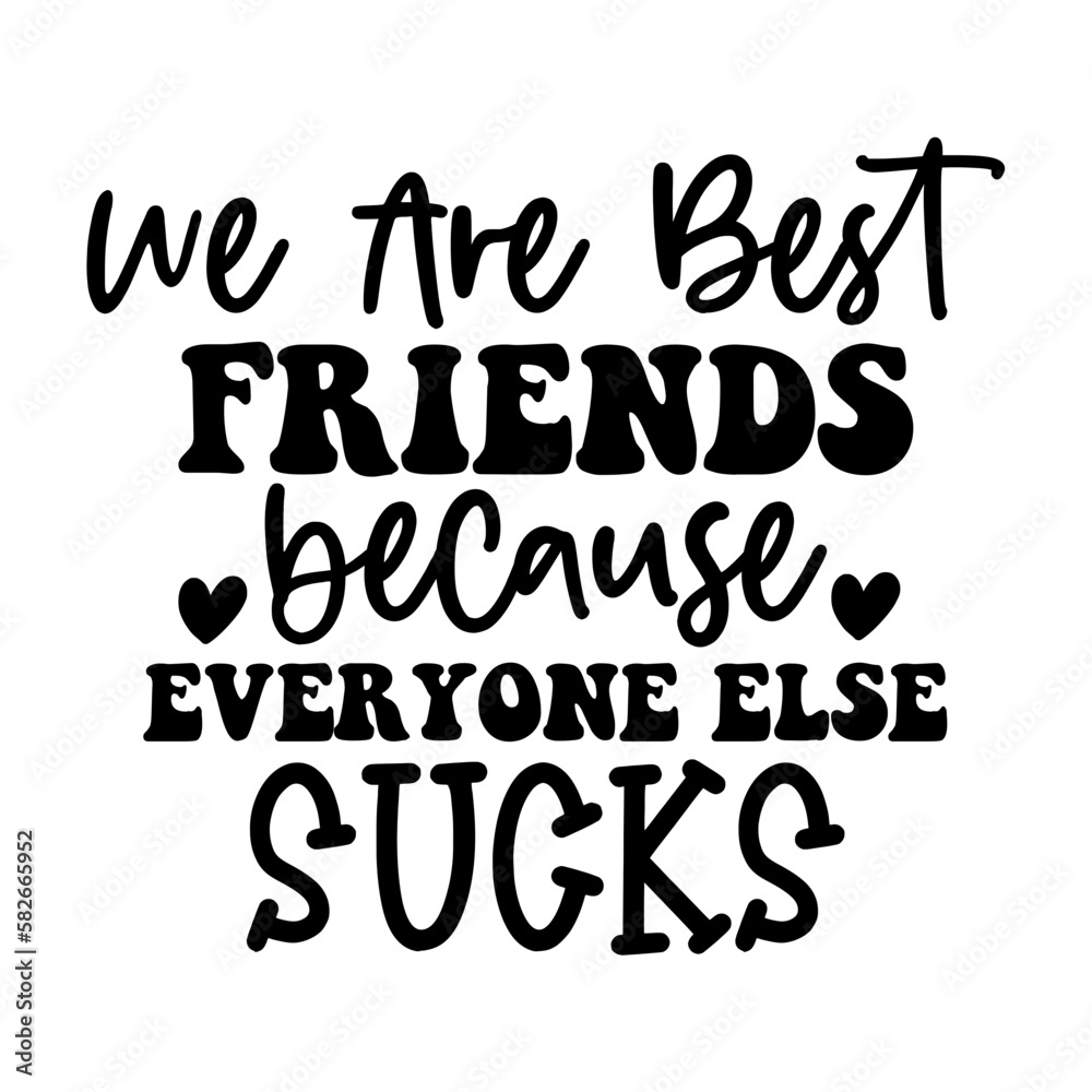 We are Best Friends Because Everyone Else Sucks!