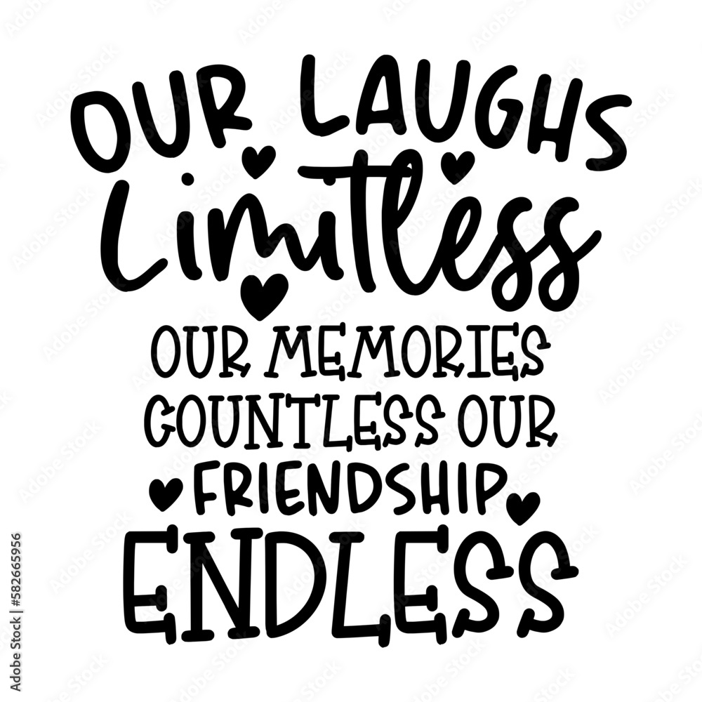 Our Laughs Limitless Our Memories Countless Our Friendship Endless