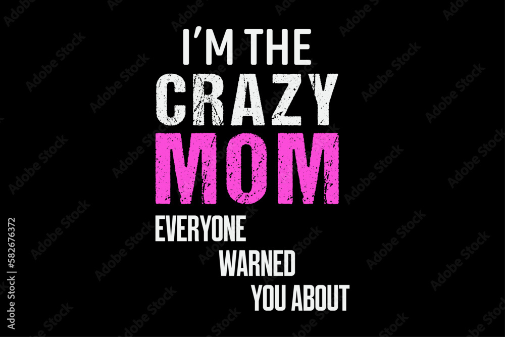 Fototapeta premium I'm The Crazy mom Everyone Warned You About T-Shirt Design
