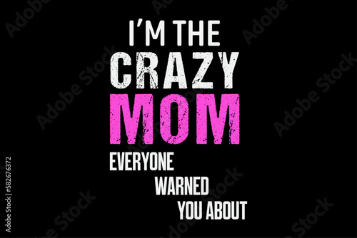I'm The Crazy mom Everyone Warned You About T-Shirt Design