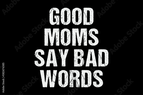 Good Moms Say Bad Words T-Shirt Design