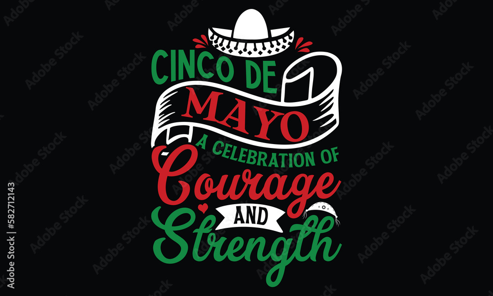 Cinco de Mayo: A celebration of courage and strength , Cinco De Mayo T- shirt Design,  For the de sign of postcards, Modern calligraphy, Handwritten vector sign clear, svg, eps 10