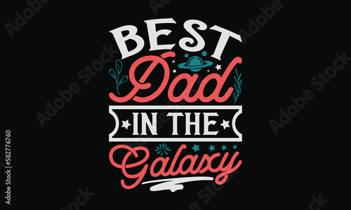 Best Dad In The Galaxy - Father's Day T-shirt Design, Motivational Inspirational SVG Quotes, Hand Drawn Vintage Illustration with Hand-Lettering and Decoration Elements.