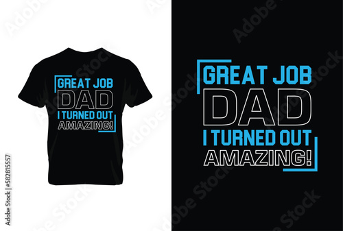 “Great Job Dad I Turned Out Amazing!” typography vector father’s quote t-shirt design.